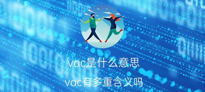 vac是什么意思 vac有多重含义吗